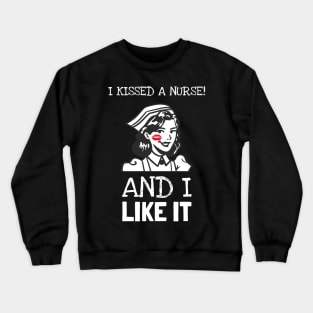 I Kissed A Nurse And I Like It Crewneck Sweatshirt